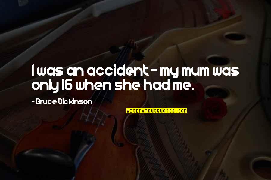 Tolerance In Islam Quotes By Bruce Dickinson: I was an accident - my mum was Tolerance In Islam Quotes By Bruce Dickinson: I was an accident - my mum was