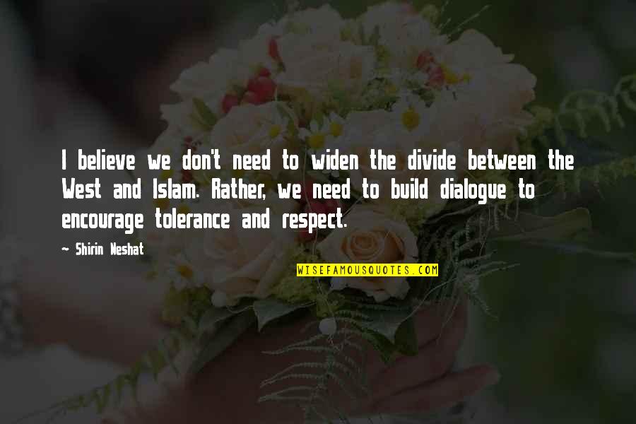 Tolerance In Islam Quotes By Shirin Neshat: I believe we don't need to widen the Tolerance In Islam Quotes By Shirin Neshat: I believe we don't need to widen the