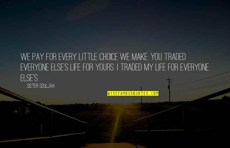 Tolerance In Islam Quotes By Sister Souljah: We pay for every little choice we make. Tolerance In Islam Quotes By Sister Souljah: We pay for every little choice we make.