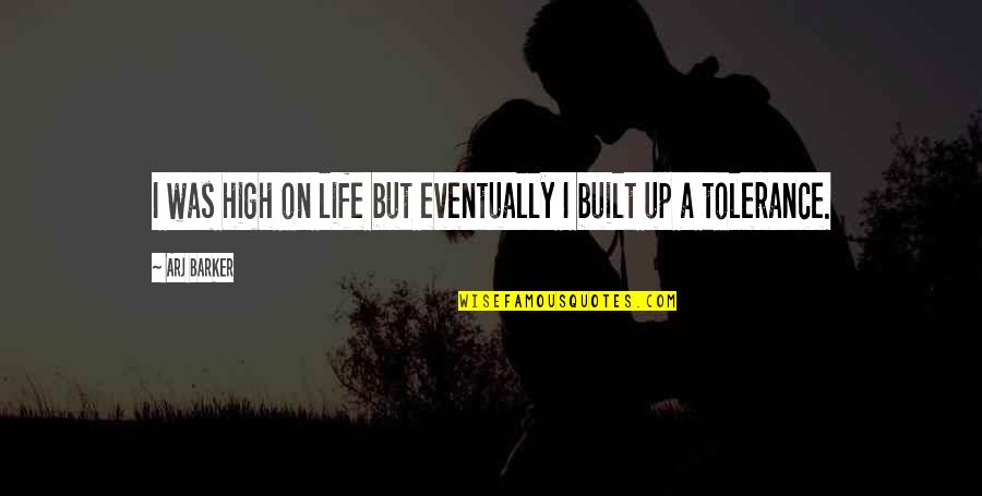 Tolerance In Life Quotes By Arj Barker: I was high on life but eventually I