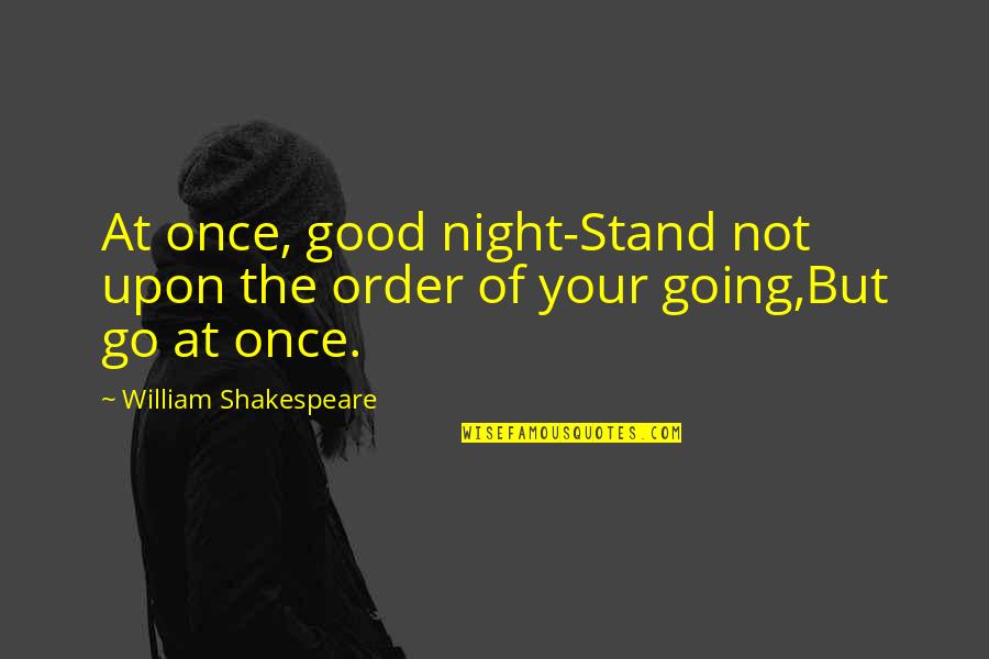 Tolerance In Uae Quotes By William Shakespeare: At once, good night-Stand not upon the order