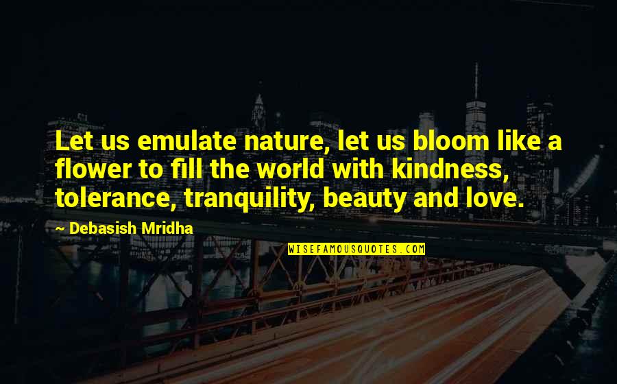 Tolerance Inspirational Quotes By Debasish Mridha: Let us emulate nature, let us bloom like