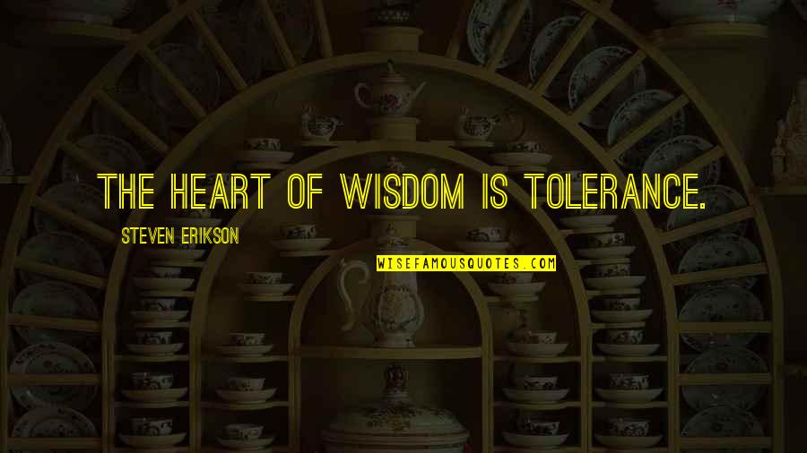 Tolerance Inspirational Quotes By Steven Erikson: The heart of wisdom is tolerance.