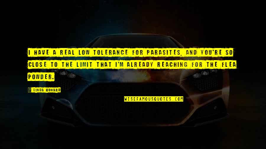 Tolerance Limit Quotes By Linda Howard: I have a real low tolerance for parasites,