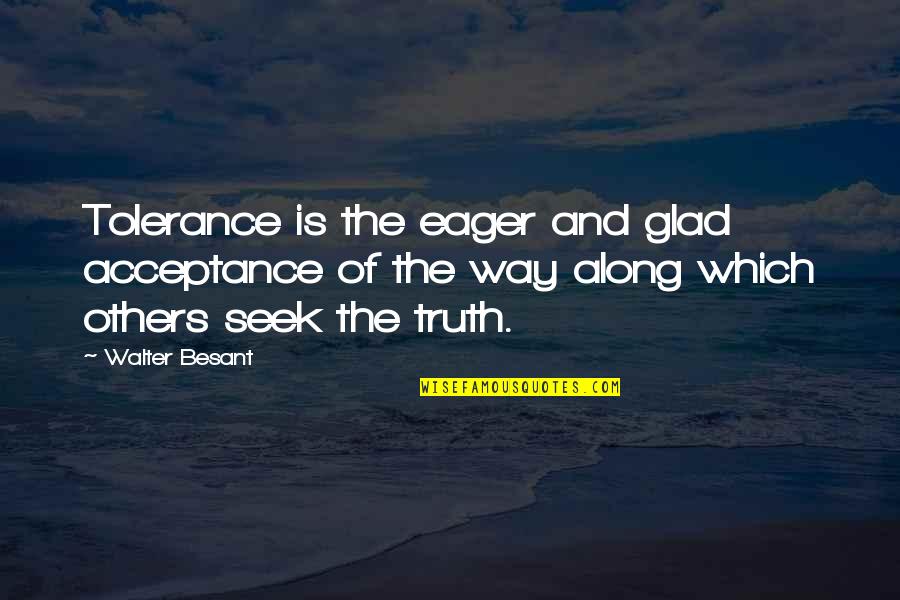 Tolerance Versus Acceptance Quotes By Walter Besant: Tolerance is the eager and glad acceptance of