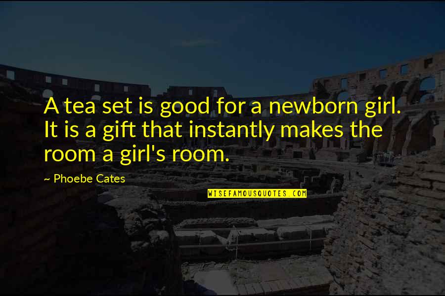 Tolerant Love Quotes By Phoebe Cates: A tea set is good for a newborn
