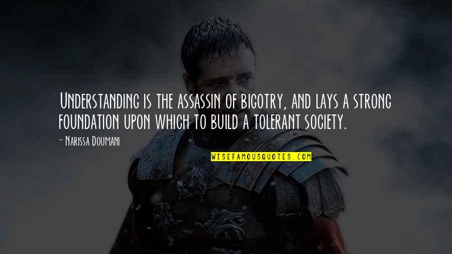 Tolerant Society Quotes By Narissa Doumani: Understanding is the assassin of bigotry, and lays Tolerant Society Quotes By Narissa Doumani: Understanding is the assassin of bigotry, and lays