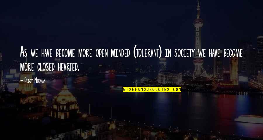 Tolerant Society Quotes By Peggy Noonan: As we have become more open minded (tolerant) Tolerant Society Quotes By Peggy Noonan: As we have become more open minded (tolerant)