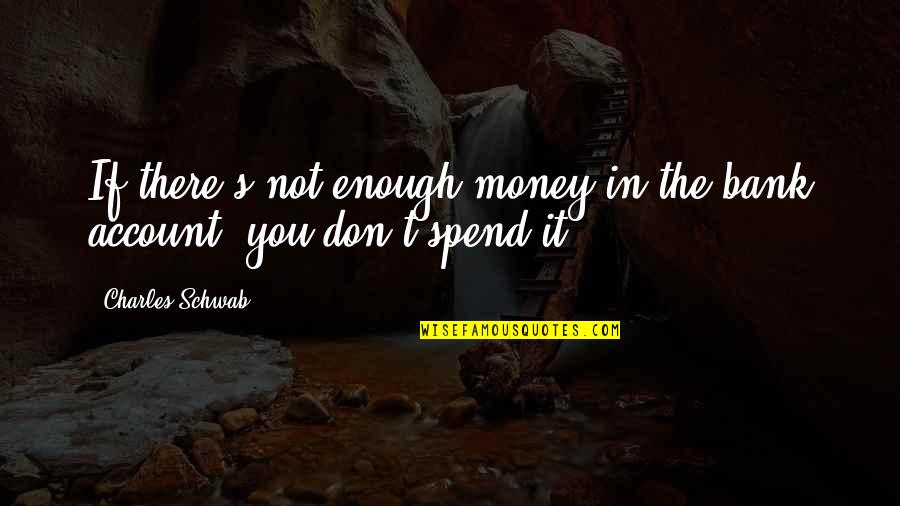 Tolerantly Sentence Quotes By Charles Schwab: If there's not enough money in the bank Tolerantly Sentence Quotes By Charles Schwab: If there's not enough money in the bank