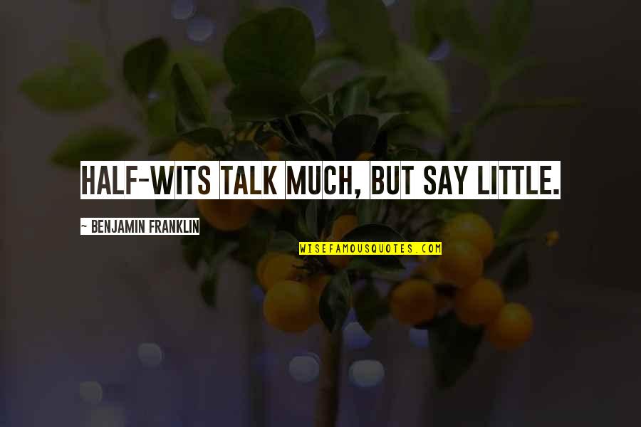 Tolerar Rae Quotes By Benjamin Franklin: Half-wits talk much, but say little. Tolerar Rae Quotes By Benjamin Franklin: Half-wits talk much, but say little.