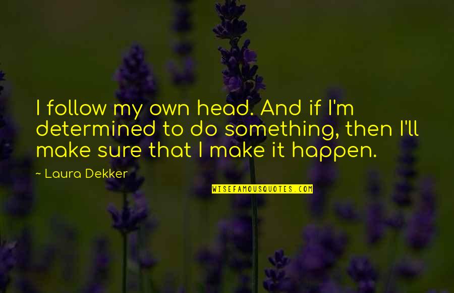 Tolerar Rae Quotes By Laura Dekker: I follow my own head. And if I'm Tolerar Rae Quotes By Laura Dekker: I follow my own head. And if I'm
