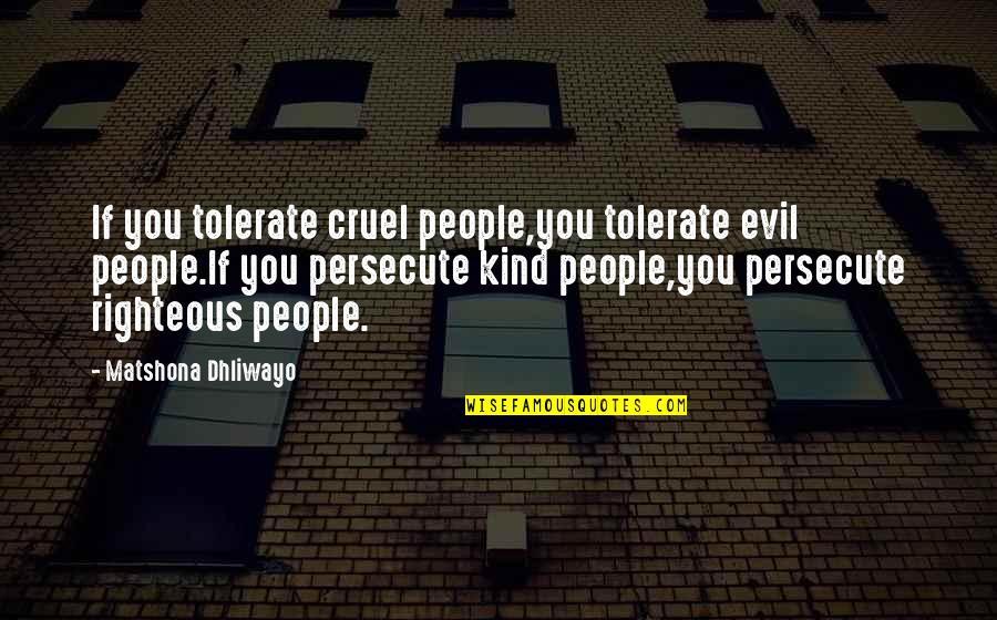 Tolerate Evil Quotes By Matshona Dhliwayo: If you tolerate cruel people,you tolerate evil people.If