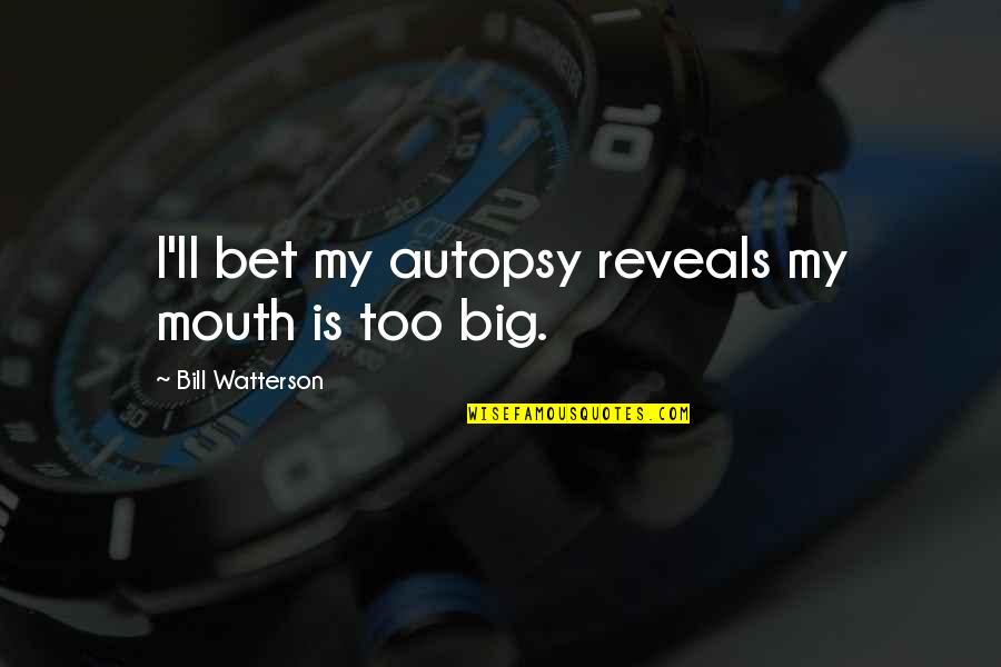 Tolerate Idiots Quotes By Bill Watterson: I'll bet my autopsy reveals my mouth is