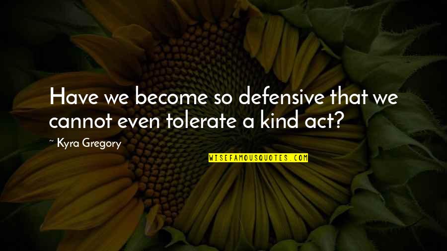 Tolerate Pain Quotes By Kyra Gregory: Have we become so defensive that we cannot
