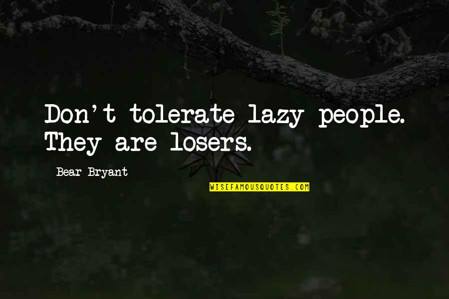 Tolerate Quotes By Bear Bryant: Don't tolerate lazy people. They are losers.