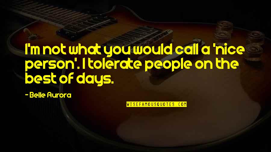 Tolerate Quotes By Belle Aurora: I'm not what you would call a 'nice