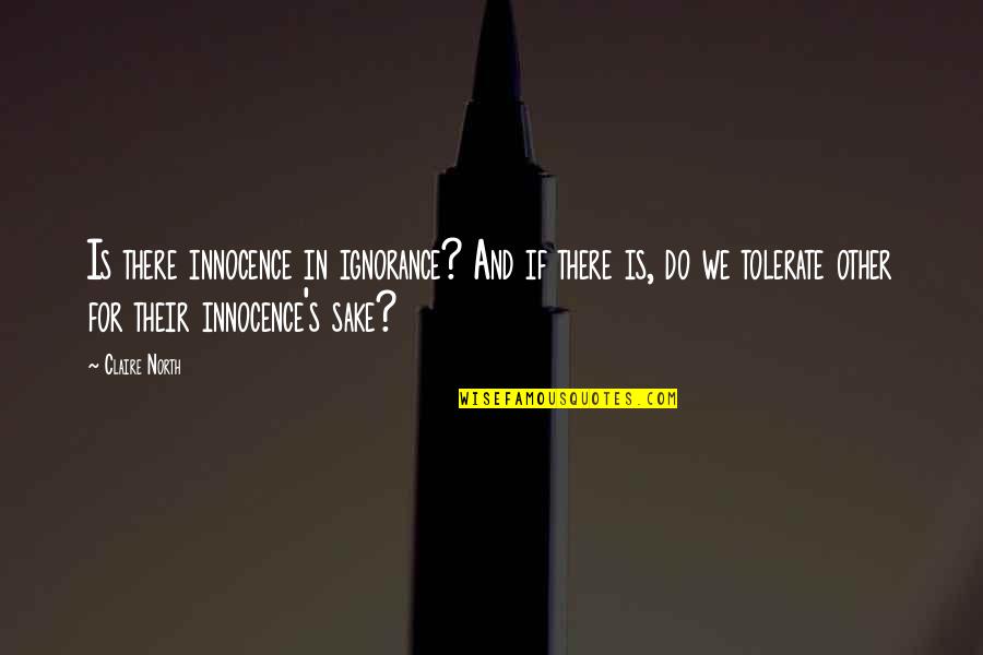 Tolerate Quotes By Claire North: Is there innocence in ignorance? And if there