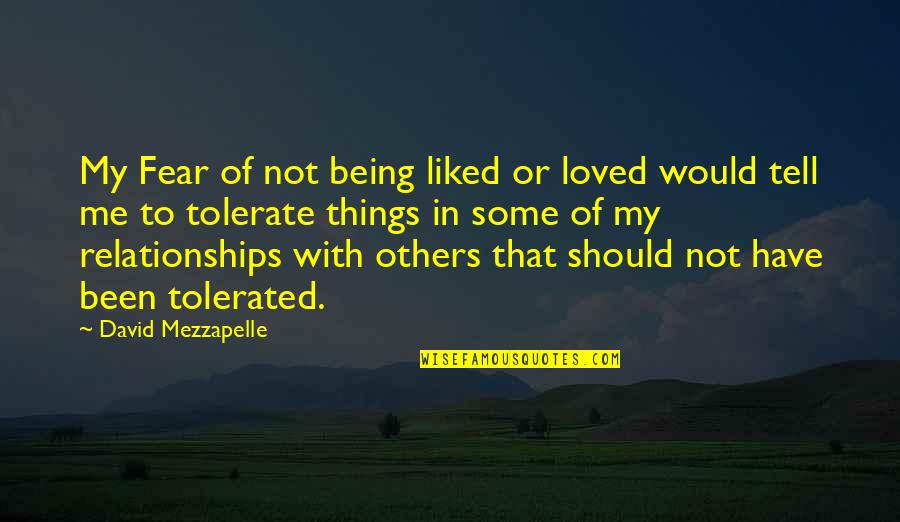 Tolerate Quotes By David Mezzapelle: My Fear of not being liked or loved
