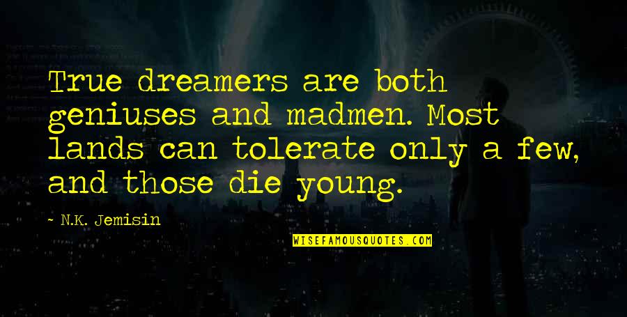 Tolerate Quotes By N.K. Jemisin: True dreamers are both geniuses and madmen. Most