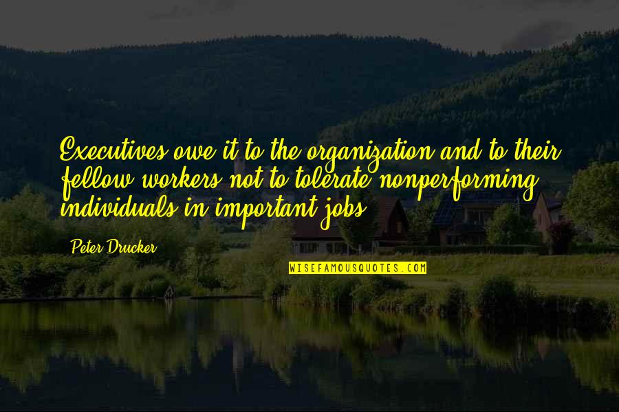 Tolerate Quotes By Peter Drucker: Executives owe it to the organization and to