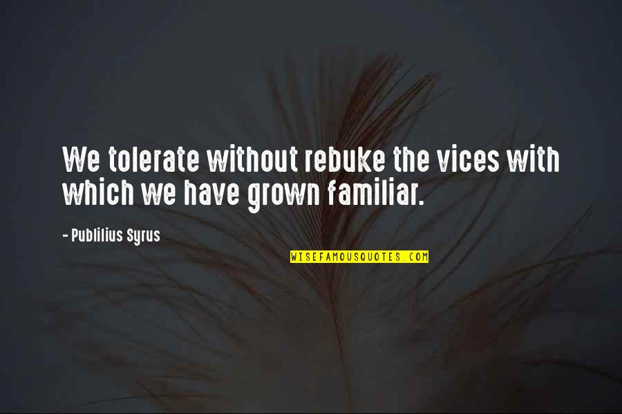 Tolerate Quotes By Publilius Syrus: We tolerate without rebuke the vices with which