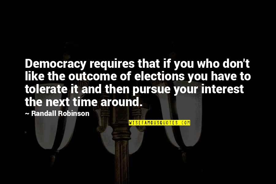 Tolerate Quotes By Randall Robinson: Democracy requires that if you who don't like