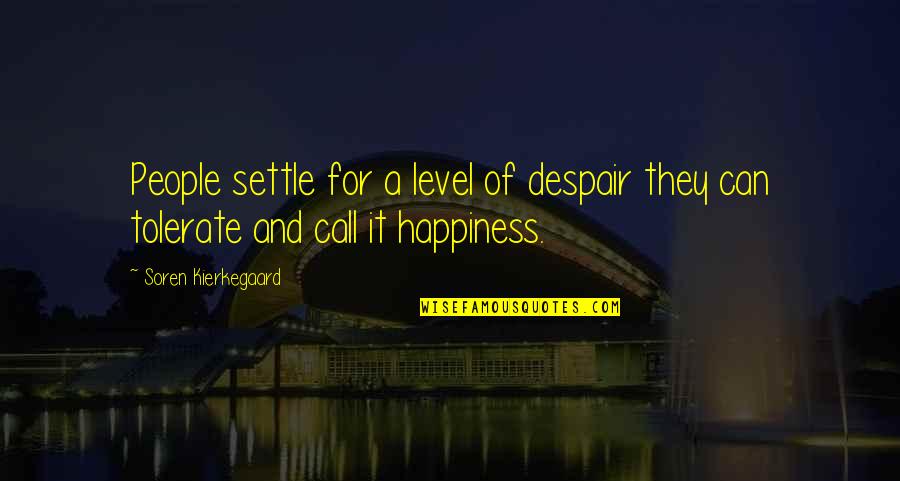 Tolerate Quotes By Soren Kierkegaard: People settle for a level of despair they