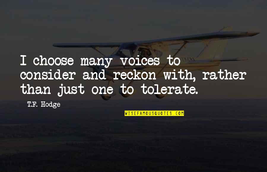 Tolerate Quotes By T.F. Hodge: I choose many voices to consider and reckon