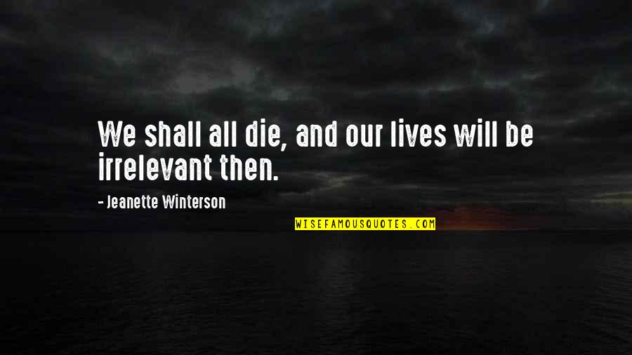 Tolerating Bad Employees Quotes By Jeanette Winterson: We shall all die, and our lives will Tolerating Bad Employees Quotes By Jeanette Winterson: We shall all die, and our lives will
