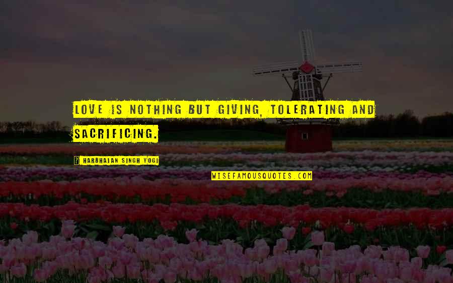 Tolerating Family Quotes By Harbhajan Singh Yogi: Love is nothing but giving, tolerating and sacrificing.