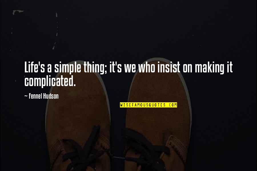 Tolerating Love Quotes By Fennel Hudson: Life's a simple thing; it's we who insist