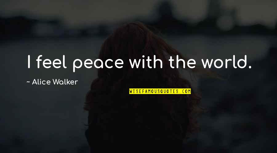 Tolerating Others Quotes By Alice Walker: I feel peace with the world.