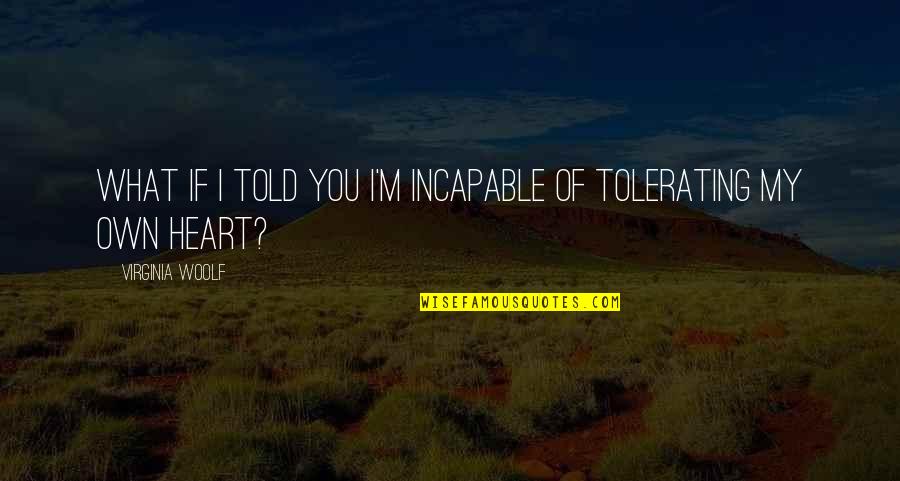 Tolerating Quotes By Virginia Woolf: What if I told you I'm incapable of