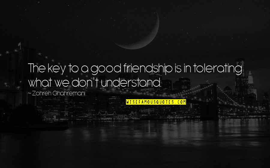 Tolerating Quotes By Zohreh Ghahremani: The key to a good friendship is in