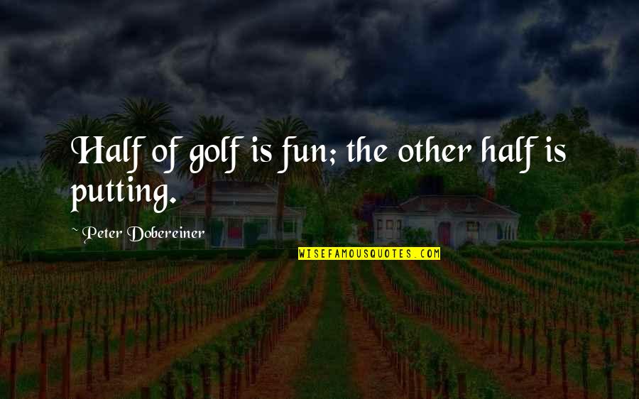 Toleration Act Quotes By Peter Dobereiner: Half of golf is fun; the other half Toleration Act Quotes By Peter Dobereiner: Half of golf is fun; the other half