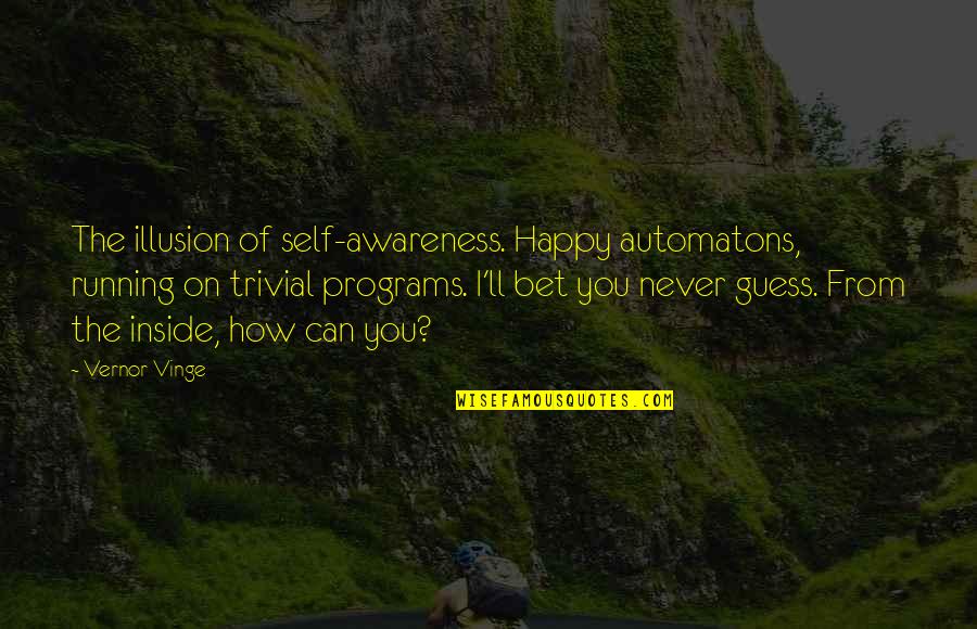 Toleration Act Quotes By Vernor Vinge: The illusion of self-awareness. Happy automatons, running on Toleration Act Quotes By Vernor Vinge: The illusion of self-awareness. Happy automatons, running on