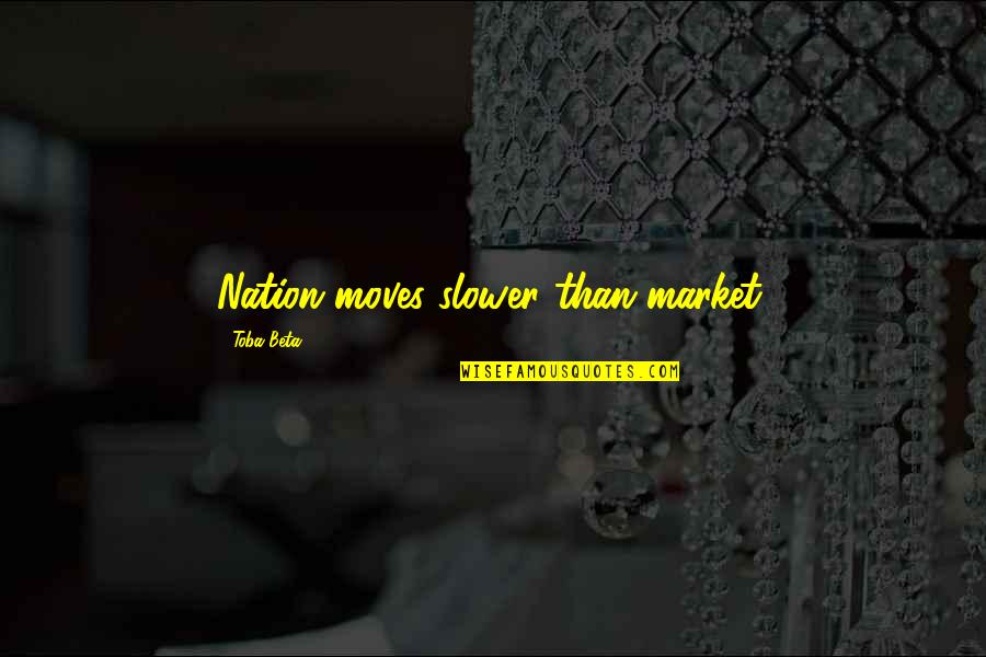 Toleration Crossword Quotes By Toba Beta: Nation moves slower than market.