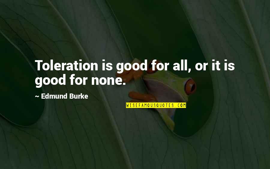 Toleration Quotes By Edmund Burke: Toleration is good for all, or it is