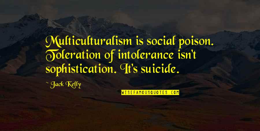 Toleration Quotes By Jack Kelly: Multiculturalism is social poison. Toleration of intolerance isn't