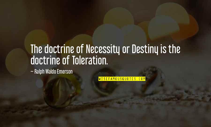 Toleration Quotes By Ralph Waldo Emerson: The doctrine of Necessity or Destiny is the