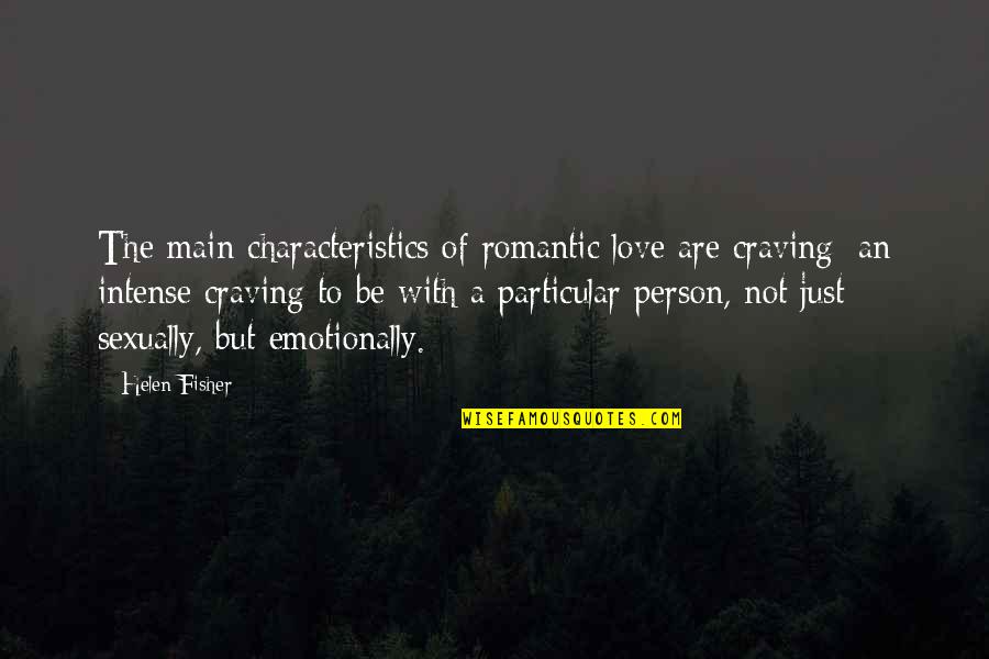 Tolerations Quotes By Helen Fisher: The main characteristics of romantic love are craving: