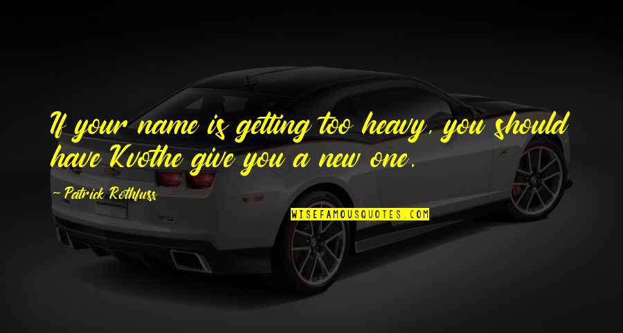 Tolerson Sons Quotes By Patrick Rothfuss: If your name is getting too heavy, you