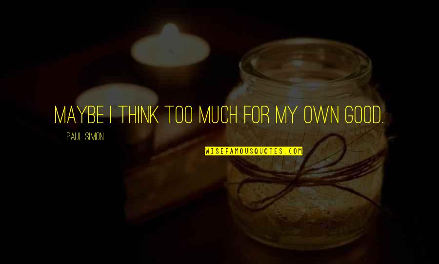 Tolerson Sons Quotes By Paul Simon: Maybe I think too much for my own Tolerson Sons Quotes By Paul Simon: Maybe I think too much for my own
