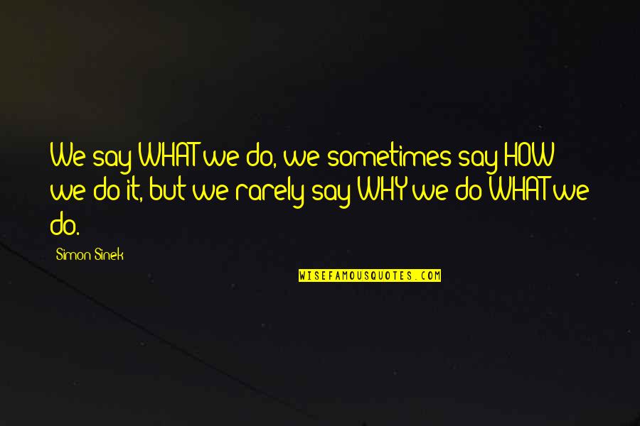 Tolerson Sons Quotes By Simon Sinek: We say WHAT we do, we sometimes say Tolerson Sons Quotes By Simon Sinek: We say WHAT we do, we sometimes say