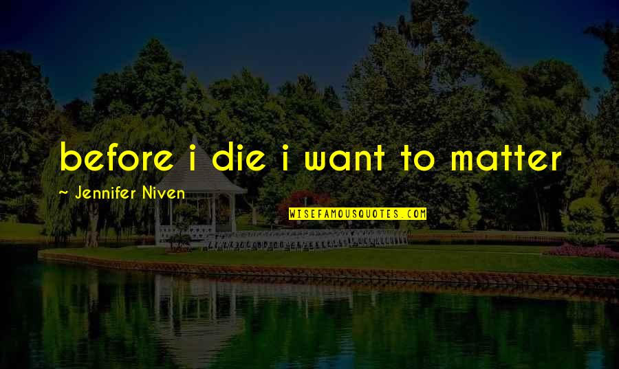 Toletek Quotes By Jennifer Niven: before i die i want to matter Toletek Quotes By Jennifer Niven: before i die i want to matter