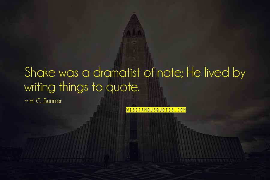 Tolever Quotes By H. C. Bunner: Shake was a dramatist of note; He lived