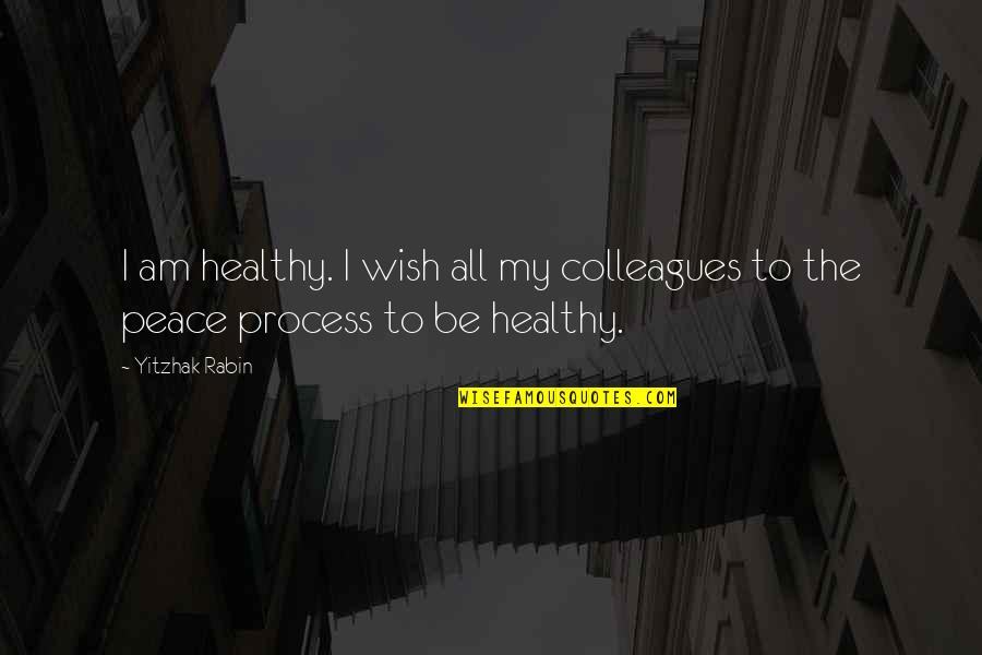 Tolevski Quotes By Yitzhak Rabin: I am healthy. I wish all my colleagues