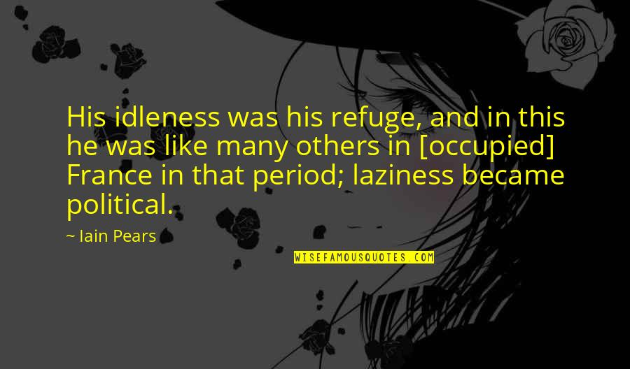 Tolga Sala Quotes By Iain Pears: His idleness was his refuge, and in this