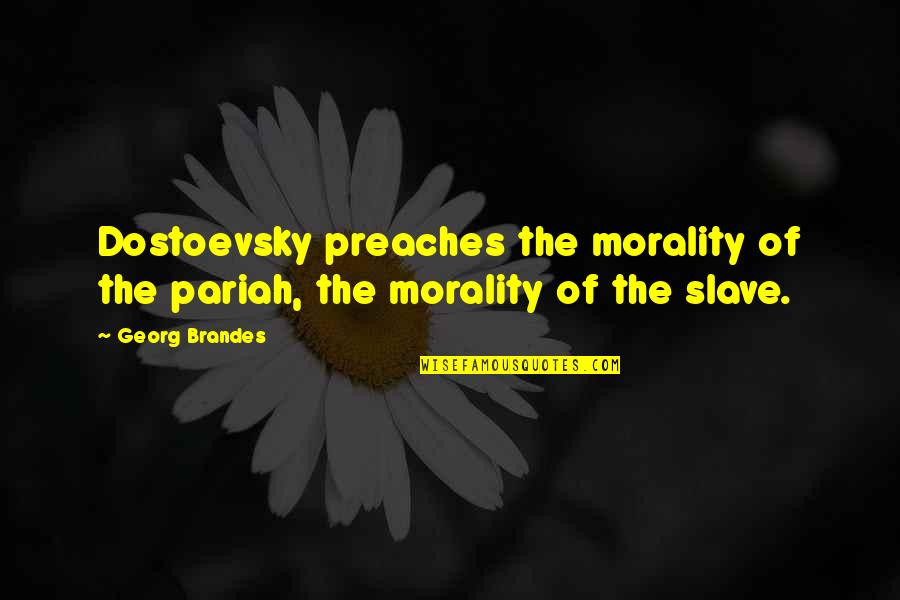 Tolgo Fonac Quotes By Georg Brandes: Dostoevsky preaches the morality of the pariah, the