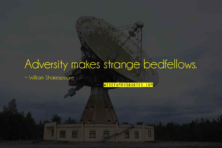Tolgo Il Quotes By William Shakespeare: Adversity makes strange bedfellows. Tolgo Il Quotes By William Shakespeare: Adversity makes strange bedfellows.